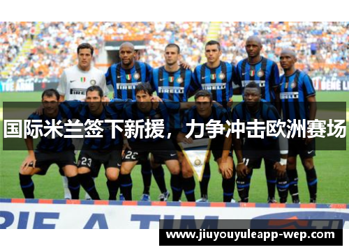 国际米兰签下新援，力争冲击欧洲赛场