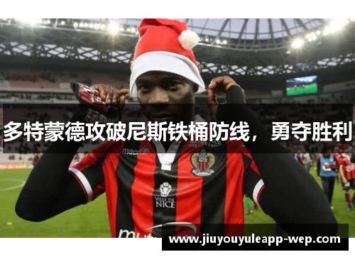 多特蒙德攻破尼斯铁桶防线，勇夺胜利