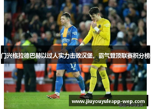 门兴格拉德巴赫以过人实力击败汉堡，霸气登顶联赛积分榜