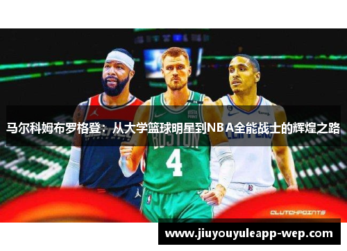 马尔科姆布罗格登：从大学篮球明星到NBA全能战士的辉煌之路